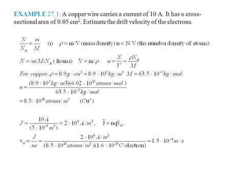 EXAMPLE 27.1: A copper wire carries a current of 10 A. It has a cross- sectional area of 0.05 cm 2. Estimate the drift velocity of the electrons.