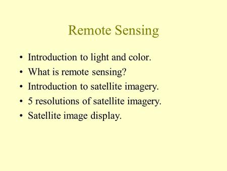 Remote Sensing Introduction to light and color. What is remote sensing? Introduction to satellite imagery. 5 resolutions of satellite imagery. Satellite.