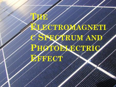 T HE E LECTROMAGNETI C S PECTRUM AND P HOTOELECTRIC E FFECT.