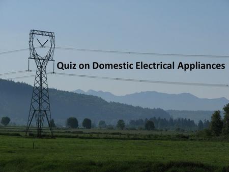 Quiz on Domestic Electrical Appliances. 1. A resistance coil is also called a heating coil. a fuse. an earth wire. a live wire.