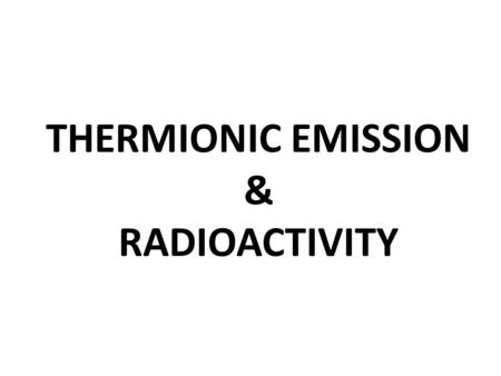 THERMIONIC EMISSION & RADIOACTIVITY