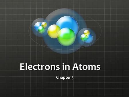 Electrons in Atoms Chapter 5.