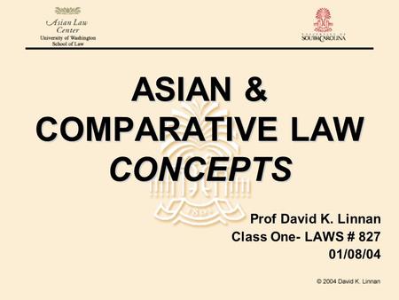 ASIAN & COMPARATIVE LAW CONCEPTS Prof David K. Linnan Class One- LAWS # 827 01/08/04.