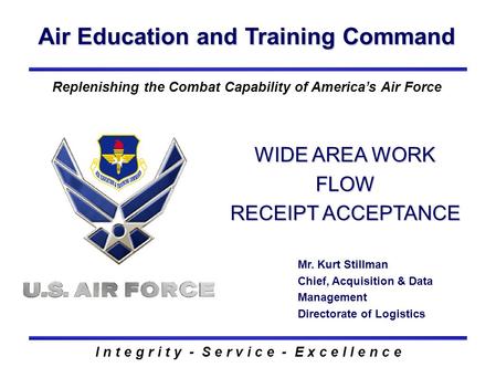 Air Education and Training Command I n t e g r i t y - S e r v i c e - E x c e l l e n c e Replenishing the Combat Capability of America’s Air Force WIDE.