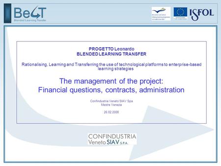 PROGETTO Leonardo BLENDED LEARNING TRANSFER Rationalising, Learning and Transferring the use of technological platforms to enterprise-based learning strategies.