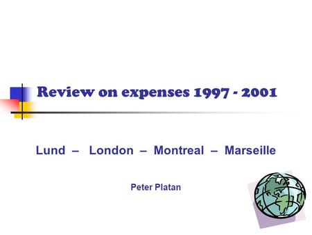 Review on expenses 1997 - 2001 Lund – London – Montreal – Marseille Peter Platan.