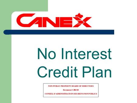 No Interest Credit Plan. OUTLINE o CANEX Credit Plan overview o Usage statistics o Financial impact on CANEX o Estimated cost to CFCF o Overall financial.