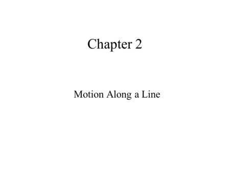 Chapter 2 Motion Along a Line. Position & Displacement Speed & Velocity Acceleration Describing motion in 1D Free Fall.