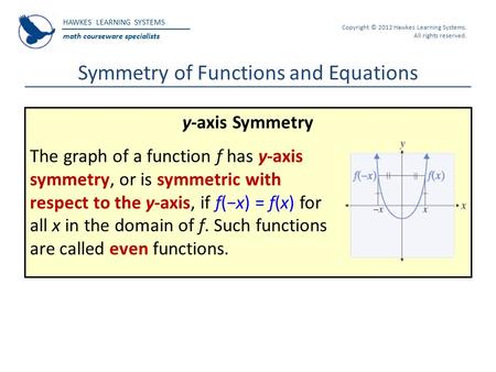 HAWKES LEARNING SYSTEMS math courseware specialists Copyright © 2012 Hawkes Learning Systems. All rights reserved. Symmetry of Functions and Equations.