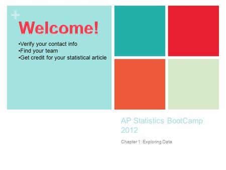 + AP Statistics BootCamp 2012 Chapter 1: Exploring Data Verify your contact info Find your team Get credit for your statistical article.