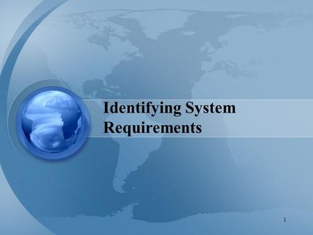 1 Identifying System Requirements. 2 Agenda Identifying System Requirements –Stakeholder Needs –Features Project Scope Stakeholder Classifications.