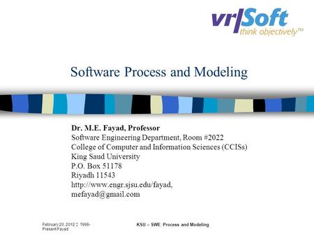 February 20, 2012  1998- Present Fayad KSU – SWE Process and Modeling Software Process and Modeling Dr. M.E. Fayad, Professor Software Engineering Department,