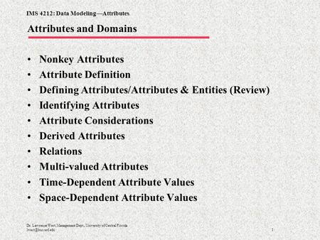 IMS 4212: Data Modeling—Attributes 1 Dr. Lawrence West, Management Dept., University of Central Florida Attributes and Domains Nonkey.