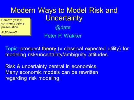 Modern Ways to Model Risk and Uncertainty Peter P. Topic: prospect theory (  classical expected utility) for modeling risk/uncertainty/ambiguity.