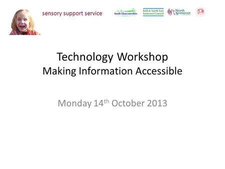 Technology Workshop Making Information Accessible Monday 14 th October 2013 sensory support service.