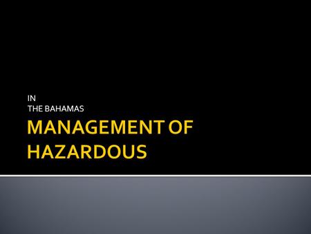 IN THE BAHAMAS.  Hazardous waste is waste that poses substantial or potential threats to public health or the environment.  In The Bahamas, the treatment,