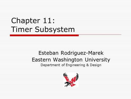 Chapter 11: Timer Subsystem Esteban Rodriguez-Marek Eastern Washington University Department of Engineering & Design.