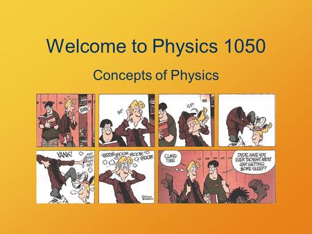 Welcome to Physics 1050 Concepts of Physics. What’s the Point? Physics is basic Physics explains things Physics is the secrets of the universe.