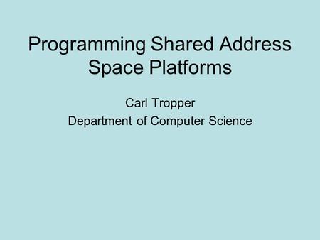 Programming Shared Address Space Platforms Carl Tropper Department of Computer Science.