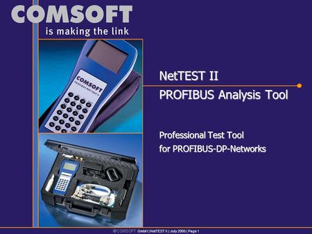  COMSOFT GmbH | NetTEST II | July 2005 | Page 1 NetTEST II PROFIBUS Analysis Tool Professional Test Tool for PROFIBUS-DP-Networks.