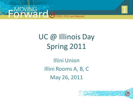 CITES: FY11 and Beyond Illinois Day Spring 2011 Illini Union Illini Rooms A, B, C May 26, 2011.