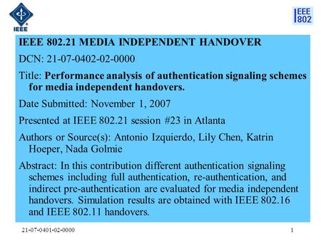 21-07-0401-02-00001 IEEE 802.21 MEDIA INDEPENDENT HANDOVER DCN: 21-07-0402-02-0000 Title: Performance analysis of authentication signaling schemes for.