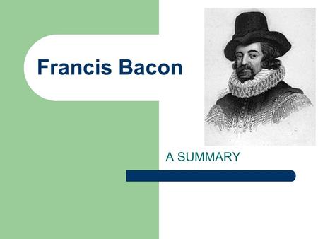 Francis Bacon A SUMMARY Introduction Bacon was brought up in humanistic contexthumanistic Bacon was an English philosopher, a statesman, and a lawyer.