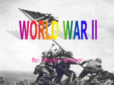 WORLD WAR ll By: Meghan Lindner.