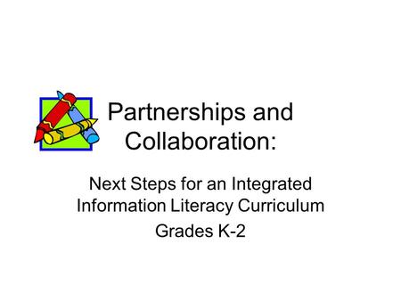 Partnerships and Collaboration: Next Steps for an Integrated Information Literacy Curriculum Grades K-2.