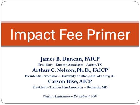 James B. Duncan, FAICP President – Duncan Associates – Austin, TX Arthur C. Nelson, Ph.D., FAICP Presidential Professor – University of Utah, Salt Lake.