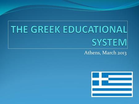 Athens, March 2013. The goal of the Greek educational system “ is to contribute to the overall, harmonious and balanced development of the mental and.