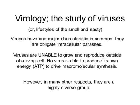 Viruses have one major characteristic in common: they are obligate intracellular parasites. Virology; the study of viruses Viruses are UNABLE to grow and.