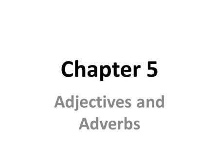 Chapter 5 Adjectives and Adverbs. Dear Alice, We hiked and camped. We saw flowers and climbed trails. --Gomez.