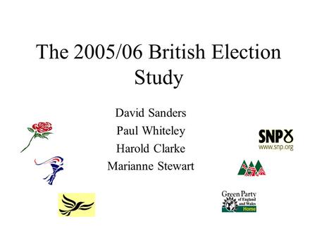 The 2005/06 British Election Study David Sanders Paul Whiteley Harold Clarke Marianne Stewart.