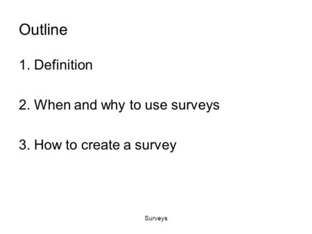 Outline 1. Definition 2. When and why to use surveys