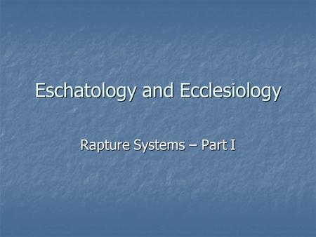 Eschatology and Ecclesiology Rapture Systems – Part I.