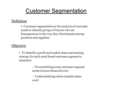 Customer Segmentation Definition Customer segmentation is the analysis of customer needs to identify groups of buyers who are homogeneous in the way they.