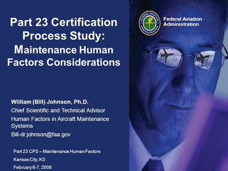 William (Bill) Johnson, Ph.D. Chief Scientific and Technical Advisor Human Factors in Aircraft Maintenance Systems Federal Aviation.