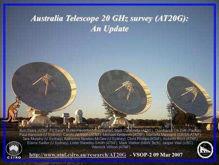 Australia Telescope 20 GHz survey (AT20G): An Update Ron Ekers (ATNF, PI),Sarah Burke(Haverford-Swinburne), Mark Calabretta (ATNF), Gianfranco De Zotti.