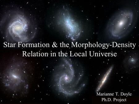 Star Formation & the Morphology-Density Relation in the Local Universe Marianne T. Doyle Ph.D. Project.