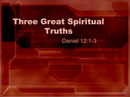 Three Great Spiritual Truths Daniel 12:1-3. The Promise of God’s Care “And at that time” vs. 1 –What Time? – Daniel 11:40 –The last 3 ½ years of the Great.