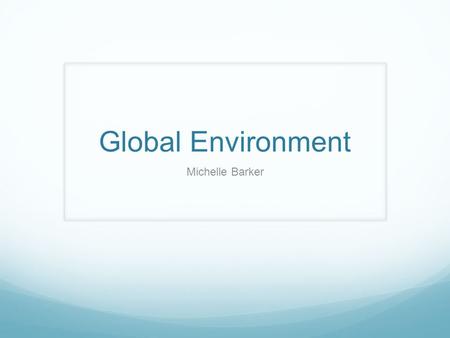 Global Environment Michelle Barker. Rainforests What? A rainforest can be described as a ‘dense jungle’ and by dense, meaning ‘wet’. There are two different.