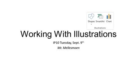 Working With Illustrations IP10 Tuesday, Sept. 9 th Mr. Mellesmoen.