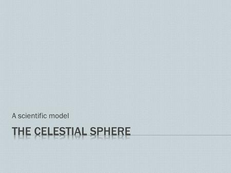 A scientific model.  Why do we use the model of the celestial sphere when studying the night sky, even though it does not accurately represent three-dimensional.