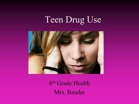 Teen Drug Use 8 th Grade Health Mrs. Bauder What are reasons teens give for using drugs?