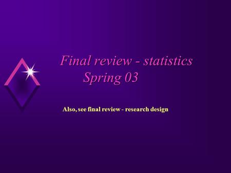 Final review - statistics Spring 03 Also, see final review - research design.