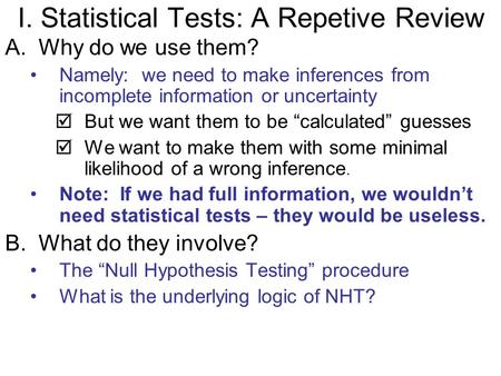 I. Statistical Tests: A Repetive Review A.Why do we use them? Namely: we need to make inferences from incomplete information or uncertainty þBut we want.