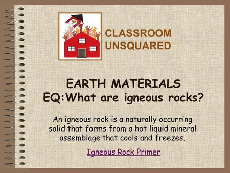 EARTH MATERIALS EQ:What are igneous rocks? An igneous rock is a naturally occurring solid that forms from a hot liquid mineral assemblage that cools and.