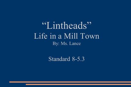 “Lintheads” Life in a Mill Town By: Ms. Lance Standard 8-5.3.