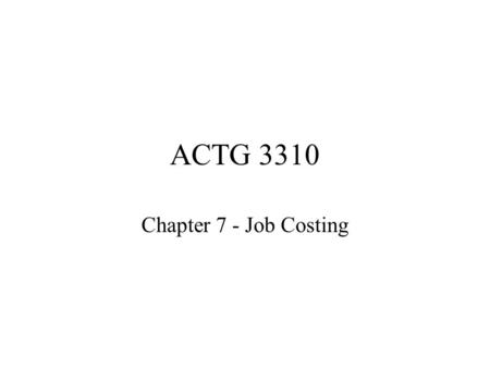 ACTG 3310 Chapter 7 - Job Costing. Job Costing Must be able to identify product/service Set up each individual product/service as a “job” Jobs serve as.